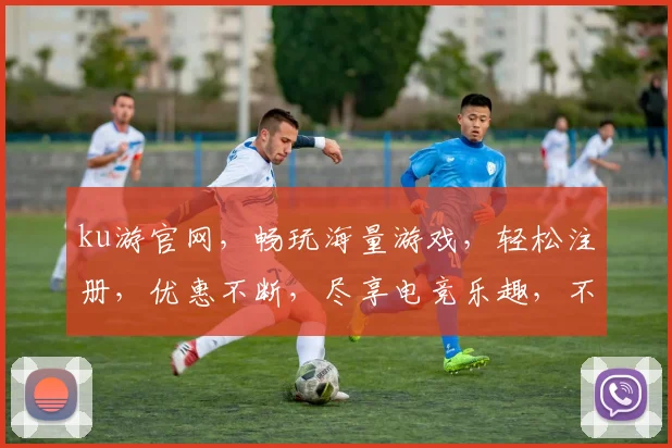 ku游官网，畅玩海量游戏，轻松注册，优惠不断，尽享电竞乐趣，不容错过
